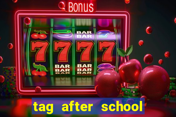 tag after school apk download